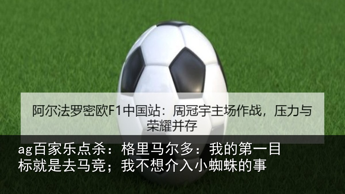 ag百家乐点杀:格里马尔多:我的第一目标就是去马竞;我不想介入小蜘蛛的事